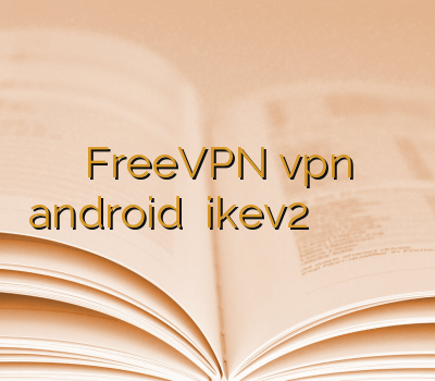 FreeVPN vpn android خرید ikev2 چگونه از وی پی ان استفاده کنیم ویپی ان