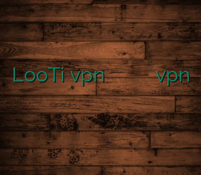 LooTi vpn لینوکس خرید وی پی ان برای اندروید سایت خرید vpn رحد ارزان