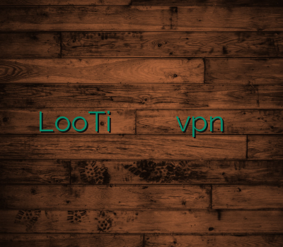 LooTi فروش وی پی ان آنلاین دیدن سایت سکسی vpn ارزان سایت مطمین