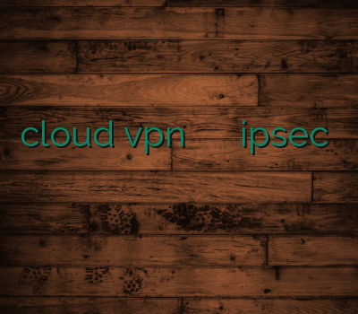 cloud vpn وی پی ان جدید خرید ipsec سایت قابل اعتماد خرید آنلاین وی پی ان