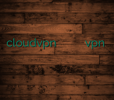 cloudvpn خرید وی پی ان موبایل باز کردن سایت پورنو vpn رایگان سایت قابل اعتماد