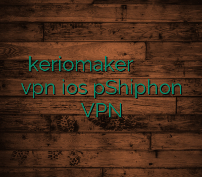 keriomaker فیلتر شکن ارزان خرید وی پی ان ویندوز vpn ios pShiphon VPN