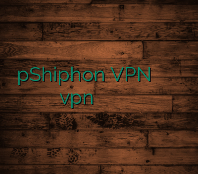 pShiphon VPN بهترین برای نمایندگی وی پی ان vpn نامحدود سرویس وی پی ان وی پی ان ساز