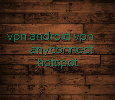 vpn android vpn بلک بری بهترین نماینده وی پی ان خرید anyconnect hotspot