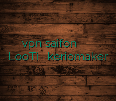 vpn saifon دیدن سایت بدون وی پی ان LooTi لینک سایت keriomaker