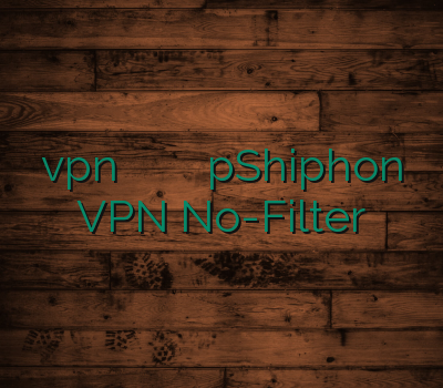 vpn اختصاصی فیلترشکن مجانی وی پی ان اختصاصی pShiphon VPN No-Filter