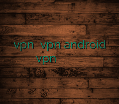 vpn ارزان vpn android vpn نامحدود های وی پی ان باز کردن سایت پورنو