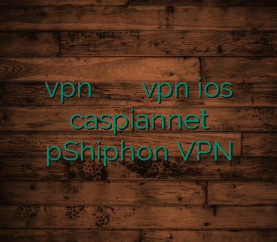 vpn رایگان خرید وی پی ان ویندوز vpn ios caspiannet pShiphon VPN