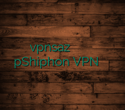 vpnsaz وی پی ان میکرز امپراتور وی پی ان pShiphon VPN وی پی ان اختصاصی