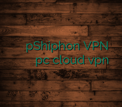 آدرس بدون فیلتر وی پی ان pShiphon VPN نمایندگی فروش وی پی ان خرید وی پی ان pc cloud vpn