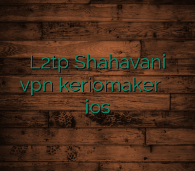 خرید L2tp Shahavani نمایندگی vpn keriomaker وی پی ان ios