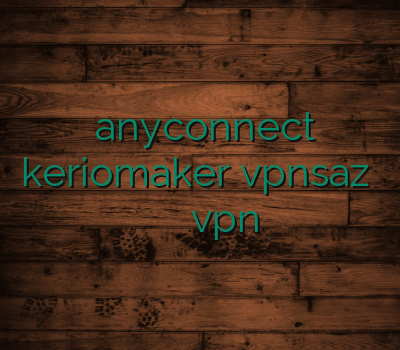 خرید anyconnect keriomaker vpnsaz دیدن سایت بدون وی پی ان خریدvpn