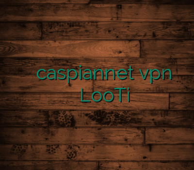 خرید بهترین وی پی ان caspiannet vpn ارزان وی پی ان نامحدود LooTi