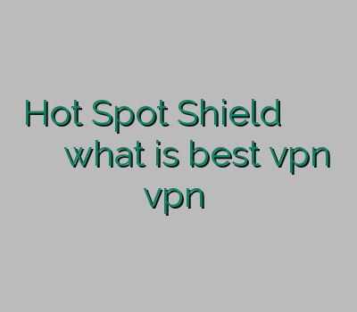 Hot Spot Shield خرید وی پی ان موبایل وی پی ان رایگان کلش what is best vpn vpn لینوکس