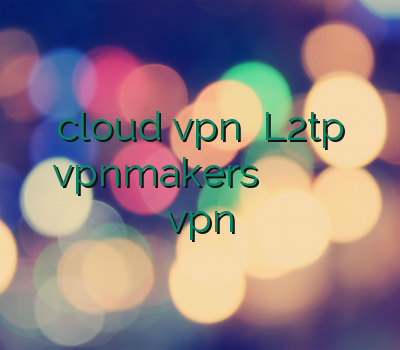 cloud vpn خرید L2tp vpnmakers خرید وی پی ان پر سرعت خرید آنلاین اکانت vpn