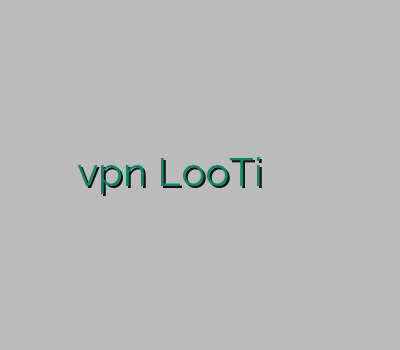 نمایندگی vpn LooTi خرید اینترنتی لوتی وی پی ان مطمین