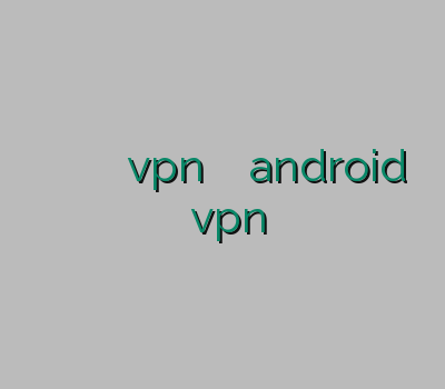 وی پی ان ارزان وی پی ان برای فروش vpn وی پی ان android خرید اشتراک vpn