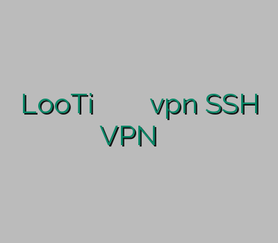 LooTi خرید آنلاین اکانت وی پی ان اکانت vpn SSH VPN خرید اکانت سیسکو