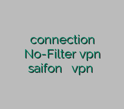 connection No-Filter vpn saifon فیلترشکن رایگان vpn اختصاصی