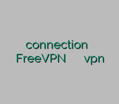 connection اکانت ارزان FreeVPN نو فیلتر آدرس جدید سایت vpn