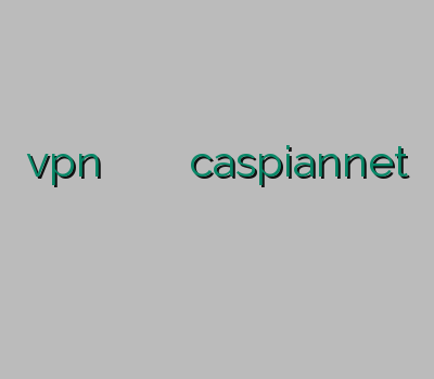 vpn ارزان خرید وی پی ان برای اندروید caspiannet وی پی ان پرسرعت خرید وی پی ان برای اندروید