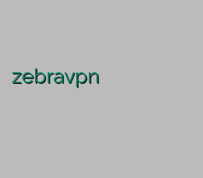 zebravpn باز کردن سایت ها بدون وی پی ان وی پی ان آی او اس ارزان ترین وی پی ان وی پی ان منوتو