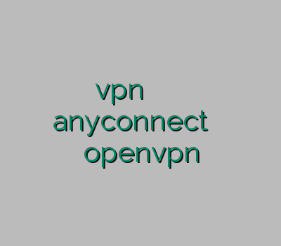 خرید vpn برای گوشی فيلتر شكن براي اندرويد خرید anyconnect فیلتر قوی خرید openvpn