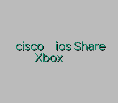 خرید اکانت cisco وی پی ان ios Share کردن Xbox خرید ساکس پروکسی فیلتر شکن اندروید قوی