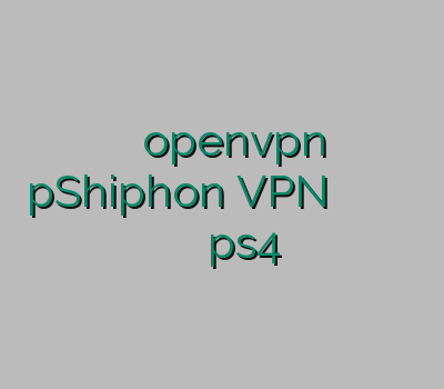 خرید اکانت openvpn pShiphon VPN وی پی ان برای اندروید فیلتر شکن برای اپل وی پی ان ps4