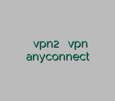 خرید وی پی ان جدید خرید vpn2 خرید بهترین vpn خرید آنلاین کریو خرید anyconnect