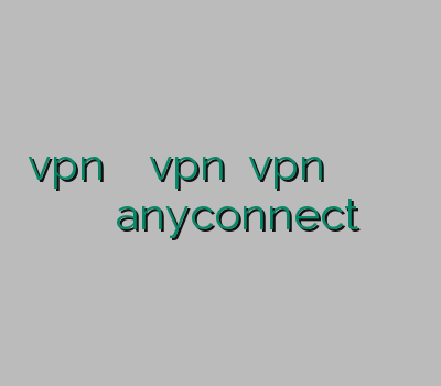 فروشvpn بهترین سایت فروش vpn خرید vpn برای گوشی اندروید خرید وی پی ان برای اندروید خرید اکانت anyconnect