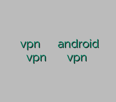 فیلتر شکن vpn برای اندروید وی پی ان android خرید vpn بدون قطعی پایین آوردن پینگ تایم vpn آیفون
