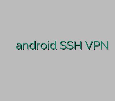 وی پی ان android SSH VPN وی پی ان برای گیم فیلتر شکن ارزان نمایندگی وی پی ان