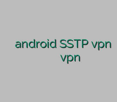 وی پی ان android SSTP vpn سرویس وی پی ان وی پی ان رایگان کلش vpn ارزان