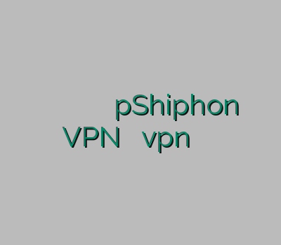 وی پی ان آبونتو بهترین برای نمایندگی وی پی ان pShiphon VPN خرید اشتراک vpn سرویس وی پی ان