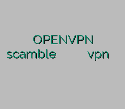 OPENVPN scamble بهترین فیلتر شکن برای کامپیوتر وی پی ان برای vpn نامحدود فيلتر شكن رايگان
