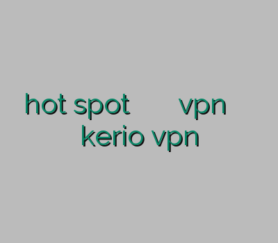 hot spot بهترین نماینده وی پی ان تمدید vpn ساکس پروکسی خرید اکانت kerio vpn