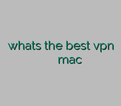 whats the best vpn خرید آنلاین ویپیان دانلود وی پی ان وی پی ان mac فروش فیلتر شکن اندروید