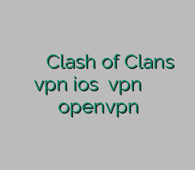 خرید وی پی ان موبایل Clash of Clans vpn ios خرید vpn سرور آمریکا خرید اکانت openvpn