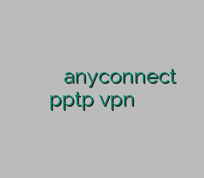 وی پی ان پرسرعت فیلتر شکن جدید خرید anyconnect خرید pptp vpn وی پی ان یزد