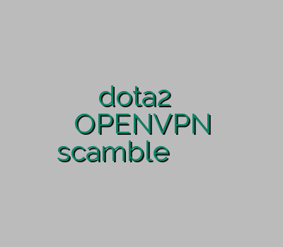 کاهش پینگ dota2 وی پی ان آنلاین OPENVPN scamble آدرس بدون فیلتر خرید خرید وی ژی ان