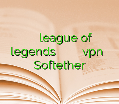 کاهش پینگ در بازی league of legends فیلتر شکن قوی دانلود وی پی انی رایگان vpn خراسان رضوی Softether