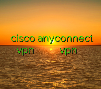 خرید اکانت cisco anyconnect خرید vpn برای موبایل اندروید وی پی ان اسپید خرید اینترنتی vpn فيلتر شكن قوي
