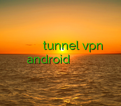 فیلتر شکن قوی و پرسرعت برای اندروید خرید tunnel vpn android سایت وی پی ان ارزان فیلتر شکن فیلم
