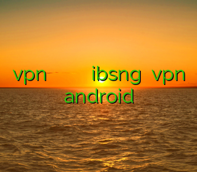 vpn سیسکو اکانت فیلتر شکن برای گوشی اندروید نمایندگی ibsng نامحدود vpn android