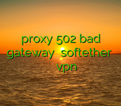 proxy 502 bad gateway نمایندگی softether فیلتر شکن خارجی خرید اکانت پرمیوم اسپاتیفای دانلود vpn عالی برای اندروید