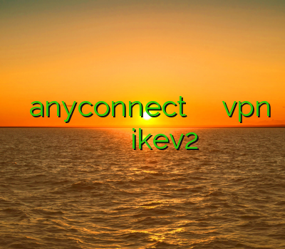 خرید اکانت anyconnect خرید فیلترشکن ارزان خرید vpn برای موبایل اندروید فيلتر شكن سرویس ikev2