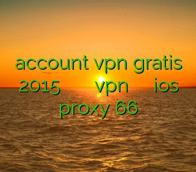 account vpn gratis 2015 د فیلتر شکن برای اندروید خرید vpn کریو وی پی ان ios proxy 66