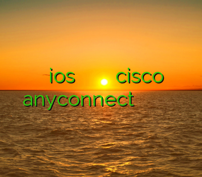 فيلتر شكن ios نحوه ی خرید اکانت کلش اکانت رایگان cisco anyconnect خرید وی پی ان قوی و پرسرعت اکانت سیسکو