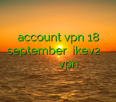 account vpn 18 september خرید ikev2 اشتراک وی پی ان فیلتر شکن برای اسنپ چت اشتراک vpn